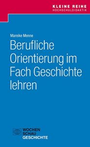 Baixar Berufliche Orientierung im Fach Geschichte lehren (Kleine Reihe Hochschuldidaktik) (German Edition) pdf, epub, eBook