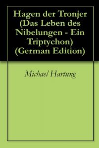 Baixar Hagen der Tronjer (Das Leben des Nibelungen –  Ein Triptychon 1) (German Edition) pdf, epub, eBook