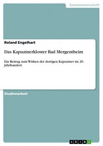 Baixar Das Kapuzinerkloster Bad Mergentheim: Ein Beitrag zum Wirken der dortigen Kapuziner im 20. Jahrhundert pdf, epub, eBook