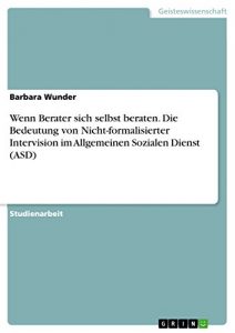 Baixar Wenn Berater sich selbst beraten. Die Bedeutung von Nicht-formalisierter Intervision im Allgemeinen Sozialen Dienst (ASD) pdf, epub, eBook