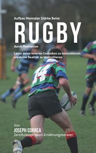 Baixar Aufbau mentaler Starke beim Rugby durch Meditation: Lerne deine inneren Gedanken zu kontrollieren um deine Realitat zu kontrollieren (German Edition) pdf, epub, eBook