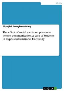 Baixar The effect of social media on person to person communication. A case of Students in Cyprus International University pdf, epub, eBook