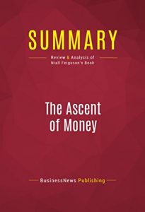 Baixar Summary: The Ascent of Money: Review and Analysis of Niall Ferguson’s Book (English Edition) pdf, epub, eBook