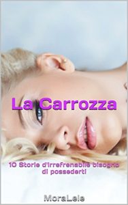 Baixar La Carrozza: 10 Storie d’irrefrenabile bisogno di possederti (Italian Edition) pdf, epub, eBook