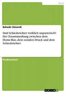Baixar Sind Schiedsrichter wirklich unparteiisch? Der Zusammenhang zwischen dem Home-Bias, dem sozialen Druck und dem Schiedsrichter pdf, epub, eBook