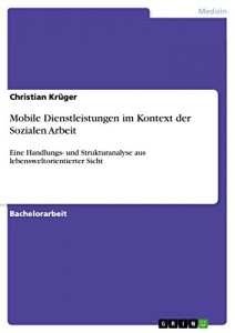 Baixar Mobile Dienstleistungen im Kontext der Sozialen Arbeit: Eine Handlungs- und Strukturanalyse aus lebensweltorientierter Sicht pdf, epub, eBook