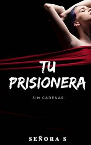 Baixar Tu Prisionera: Sin cadenas (Spanish Edition) pdf, epub, eBook