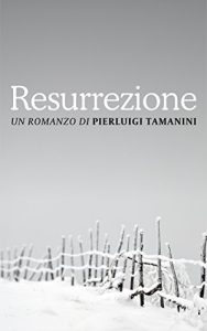 Baixar Resurrezione: un’avventura into the wild, ovvero un viaggio nella solitudine dei boschi, nella neve scura della mente: una corsa contro il tempo sulle … per un suicidio perfetto (Italian Edition) pdf, epub, eBook