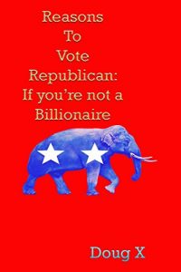 Baixar Reasons to Vote Republican: If you’re not a billionaire (English Edition) pdf, epub, eBook