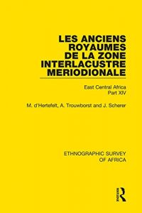 Baixar Les Anciens Royaumes de la Zone Interlacustre Meriodionale (Rwanda, Burundi, Buha): East Central Africa Part XIV: Volume 14 (Ethnographic Survey of Africa) pdf, epub, eBook
