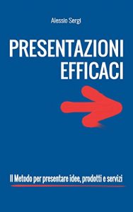 Baixar Presentazioni Efficaci: il Metodo per comunicare idee, prodotti e servizi. (Italian Edition) pdf, epub, eBook
