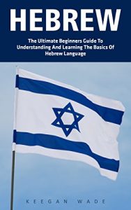 Baixar Hebrew: The Ultimate Beginners Guide To Understanding And Learning The Basics Of Hebrew Language! (Learning Language, Foreign Langauge) (English Edition) pdf, epub, eBook