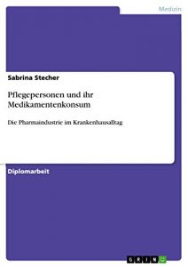 Baixar Pflegepersonen und ihr Medikamentenkonsum: Die Pharmaindustrie im Krankenhausalltag pdf, epub, eBook