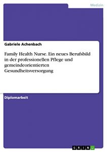 Baixar Family Health Nurse. Ein neues Berufsbild in der professionellen Pflege und gemeindeorientierten Gesundheitsversorgung pdf, epub, eBook