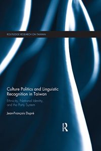 Baixar Culture Politics and Linguistic Recognition in Taiwan: Ethnicity, National Identity, and the Party System (Routledge Research on Taiwan Series) pdf, epub, eBook