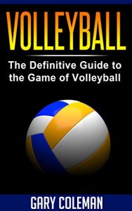 Baixar Volleyball – The Definitive Guide to the Game of Volleyball (Your Favorite Sports Book 4) (English Edition) pdf, epub, eBook