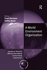 Baixar A World Environment Organization: Solution or Threat for Effective International Environmental Governance? (Global Environmental Governance) pdf, epub, eBook