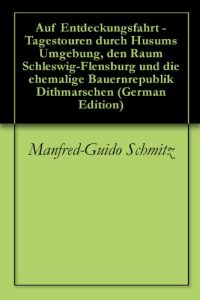 Baixar Auf Entdeckungsfahrt – Tagestouren durch Husums Umgebung, den Raum Schleswig-Flensburg und die ehemalige Bauernrepublik Dithmarschen (German Edition) pdf, epub, eBook