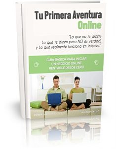 Baixar Tu Primera Aventura Online: Lo que no te dicen, Lo que te dicen pero no es verdad y Lo que realmente funciona en internet: Negocios por internet (Spanish Edition) pdf, epub, eBook