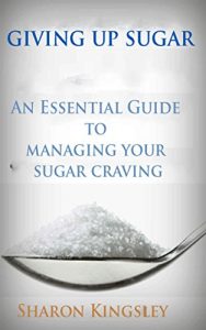 Baixar Giving Up Sugar: An Essential Guide To Managing Your Sugar Craving (Health and Wellbeing, Diet, Exercise, Fitness Self Improvement Book 3) (English Edition) pdf, epub, eBook