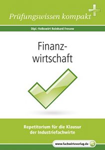Baixar Finanzwirtschaft im Industrieunternehmen: Vorbereitung auf die IHK-Klausuren 2015 der Industriefachwirte (German Edition) pdf, epub, eBook