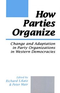 Baixar How Parties Organize: Change and Adaptation in Party Organizations in Western Democracies pdf, epub, eBook