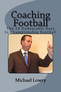 Baixar Coaching Football: The 10 Undeniable Keys to Championship Football (English Edition) pdf, epub, eBook