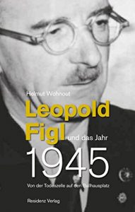 Baixar Leopold Figl und das Jahr 1945: Von der Todeszelle auf den Ballhausplatz (German Edition) pdf, epub, eBook