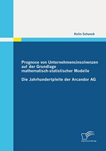 Baixar Prognose von Unternehmensinsolvenzen auf der Grundlage mathematisch-statistischer Modelle: Die Jahrhundertpleite der Arcandor AG pdf, epub, eBook
