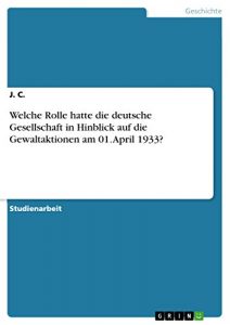 Baixar Welche Rolle hatte die deutsche Gesellschaft in Hinblick auf die Gewaltaktionen am 01. April 1933? pdf, epub, eBook