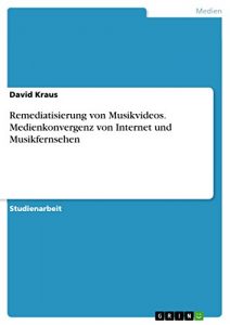 Baixar Remediatisierung von Musikvideos. Medienkonvergenz von Internet und Musikfernsehen pdf, epub, eBook