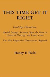 Baixar This Time Get It Right: Good-Bye ObamaCare: Health Savings Accounts Open the Door to Universal Coverage and Lower Costs pdf, epub, eBook