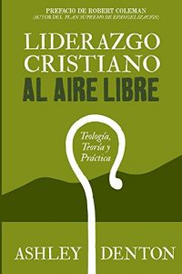 Baixar Liderazgo Cristiano Al Aire Libre: Teologia, Teoria Y Practica (Spanish Edition) pdf, epub, eBook
