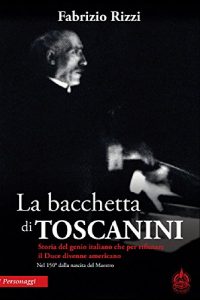 Baixar La bacchetta di Toscanini: Storia del genio italiano che per rifiutare il Duce divenne americano (Italian Edition) pdf, epub, eBook
