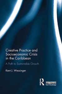 Baixar Creative Practice and Socioeconomic Crisis in the Caribbean: A path to sustainable growth (Routledge Studies in Sustainable Development) pdf, epub, eBook