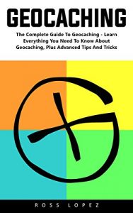 Baixar Geocaching: The Complete Guide To Geocaching – Learn Everything You Need To Know About Geocaching, Plus Advanced Tips And Tricks! (English Edition) pdf, epub, eBook
