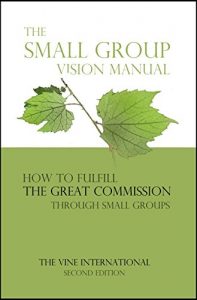 Baixar The Small Group Vision Manual: How to Fulfill the Great Commission Through Small Groups: Life Group Manual (The Vine International Basic Courses Book 4) (English Edition) pdf, epub, eBook