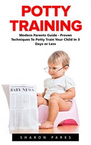 Baixar Potty Training: Modern Parents Guide – Proven Techniques To Potty Train Your Child In 3 Days Or Less (Potty Train In A Weekend, Potty Training In 3 Days) (English Edition) pdf, epub, eBook