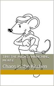 Baixar Tiny the Mighty Munching Mouse: Chaos in the Kitchen (Tiny the Mighty Munching Mouse Adventures Book 1) (English Edition) pdf, epub, eBook