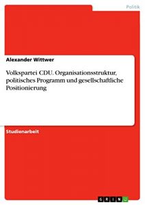 Baixar Volkspartei CDU. Organisationsstruktur, politisches Programm und gesellschaftliche Positionierung pdf, epub, eBook