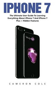 Baixar iPhone 7: The Ultimate User Guide To Learning Everything About iPhone 7 And iPhone 7 Plus + Hidden Features! (English Edition) pdf, epub, eBook