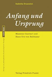 Baixar Anfang und Ursprung: Massimo Cacciari und Hans Urs von Balthasar (ratio fidei 58) (German Edition) pdf, epub, eBook