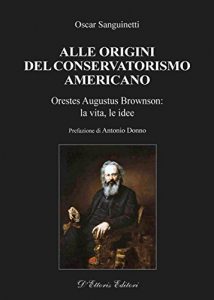 Baixar Alle origini del conservatorismo americano: Orestes Augustus Brownson: la vita, le idee (Biblioteca di studi conservatori) pdf, epub, eBook