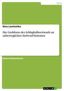 Baixar Die Grobform des Schlagballweitwurfs an unbeweglichen Zielwurf-Stationen pdf, epub, eBook