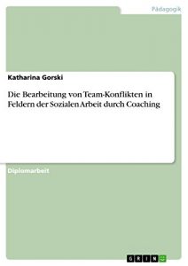 Baixar Die Bearbeitung von Team-Konflikten in Feldern der Sozialen Arbeit durch Coaching pdf, epub, eBook