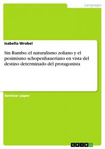 Baixar Sin Rumbo: el naturalismo zoliano y el pesimismo schopenhaueriano en vista del destino determinado del protagonista pdf, epub, eBook
