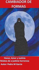 Baixar Cambiador de formas: Honor, Amor y Justicia, Relatos de justicia horrorosa. (Spanish Edition) pdf, epub, eBook