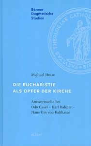 Baixar Die Eucharistie als Opfer der Kirche: Antwortsuche bei Odo Casal – Karl Rahner – Hans Urs von Balthasar (Bonner dogmatische Studien 56) (German Edition) pdf, epub, eBook