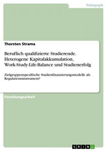 Baixar Beruflich qualifizierte Studierende.
Heterogene Kapitalakkumulation, Work-Study-Life-Balance und Studienerfolg: Zielgruppenspezifische Studienfinanzierungsmodelle als Regulationsinstrument? pdf, epub, eBook