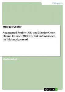 Baixar Augmented Reality (AR) und Massive Open Online Course (MOOC). Zukunftsvisionen im Bildungskontext? pdf, epub, eBook